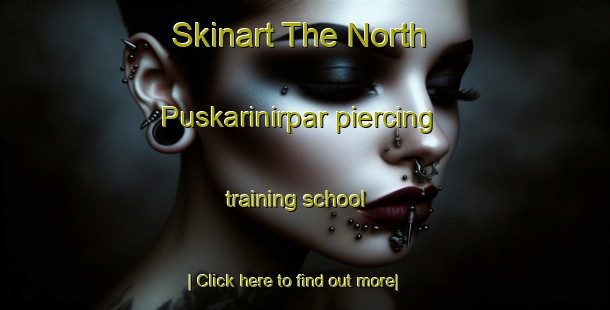 Skinart The North Puskarinirpar piercing training school-United Kingdom