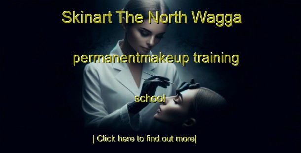 Skinart The North Wagga permanentmakeup training school-United Kingdom