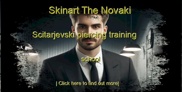 Skinart The Novaki Scitarjevski piercing training school-United Kingdom