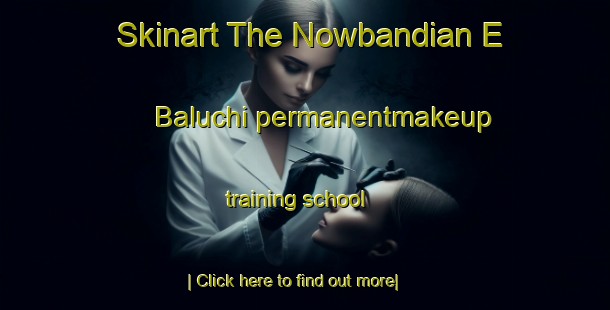 Skinart The Nowbandian E Baluchi permanentmakeup training school-United Kingdom