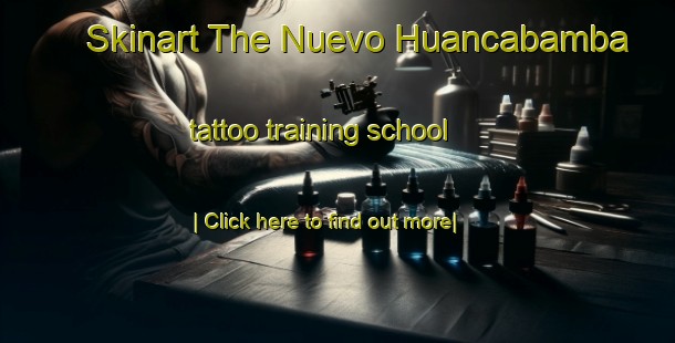 Skinart The Nuevo Huancabamba tattoo training school-United Kingdom