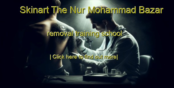 Skinart The Nur Mohammad Bazar removal training school-United Kingdom