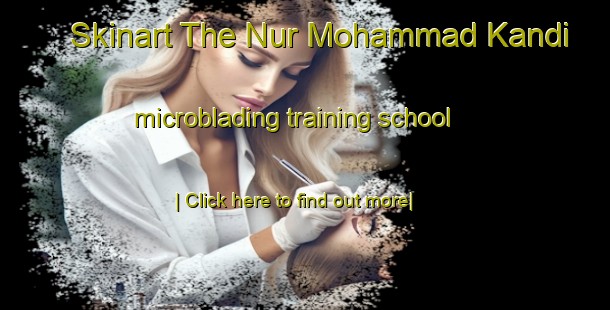 Skinart The Nur Mohammad Kandi microblading training school-United Kingdom