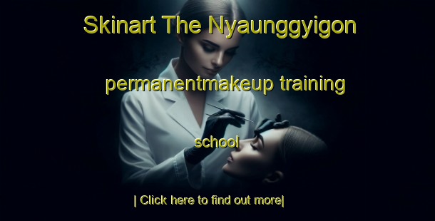 Skinart The Nyaunggyigon permanentmakeup training school-United Kingdom