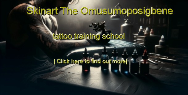 Skinart The Omusumoposigbene tattoo training school-United Kingdom