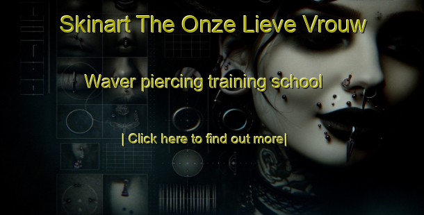 Skinart The Onze Lieve Vrouw Waver piercing training school-United Kingdom