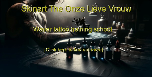 Skinart The Onze Lieve Vrouw Waver tattoo training school-United Kingdom