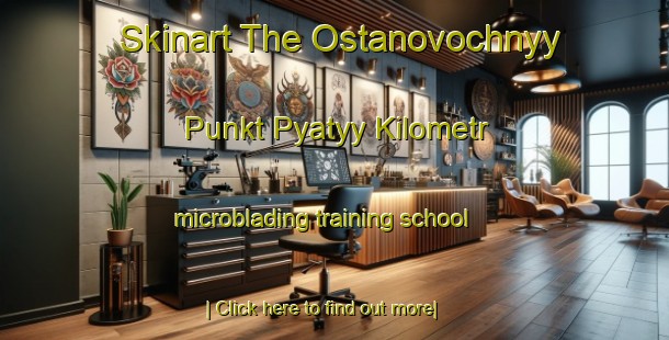 Skinart The Ostanovochnyy Punkt Pyatyy Kilometr microblading training school-United Kingdom