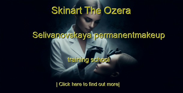 Skinart The Ozera Selivanovskaya permanentmakeup training school-United Kingdom