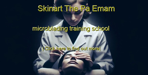 Skinart The Pa Emam microblading training school-United Kingdom