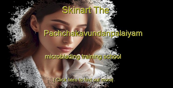 Skinart The Pachchakavundanpalaiyam microblading training school-United Kingdom