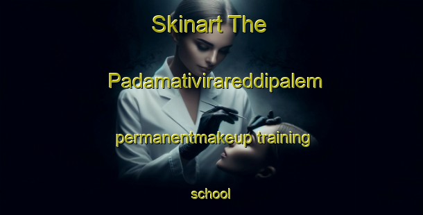 Skinart The Padamativirareddipalem permanentmakeup training school-United Kingdom