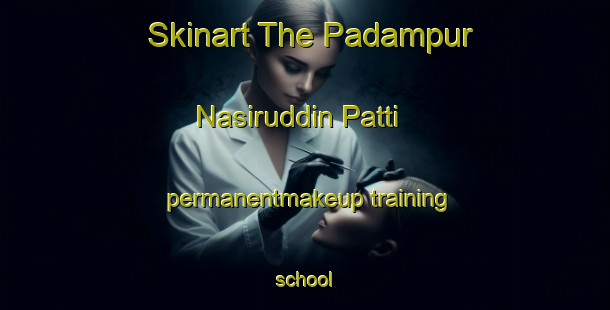 Skinart The Padampur Nasiruddin Patti permanentmakeup training school-United Kingdom