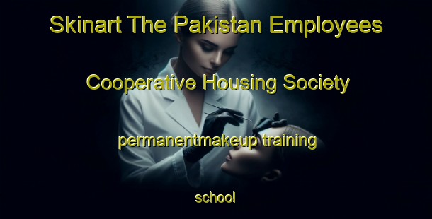 Skinart The Pakistan Employees Cooperative Housing Society permanentmakeup training school-United Kingdom