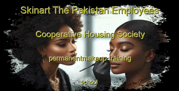 Skinart The Pakistan Employees Cooperative Housing Society permanentmakeup training school-United Kingdom