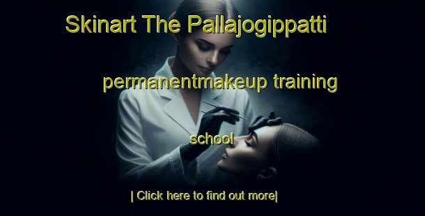 Skinart The Pallajogippatti permanentmakeup training school-United Kingdom