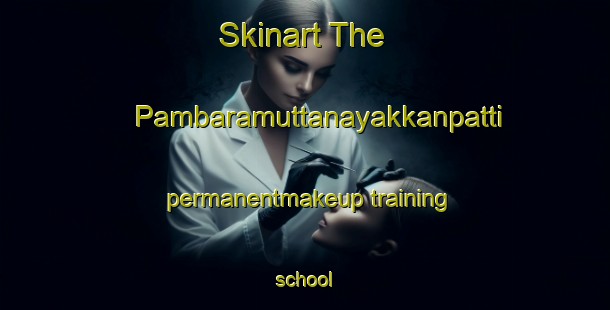 Skinart The Pambaramuttanayakkanpatti permanentmakeup training school-United Kingdom