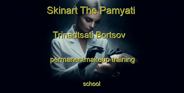 Skinart The Pamyati Trinadtsati Bortsov permanentmakeup training school-United Kingdom