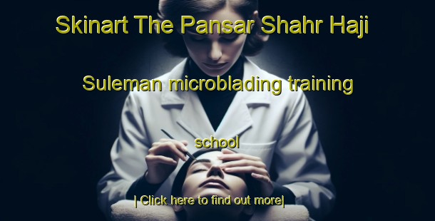 Skinart The Pansar Shahr Haji Suleman microblading training school-United Kingdom