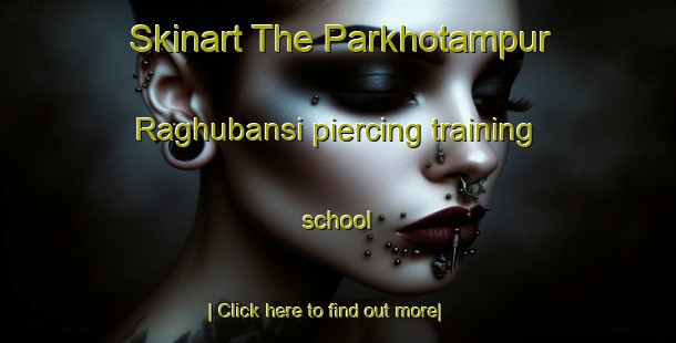 Skinart The Parkhotampur Raghubansi piercing training school-United Kingdom