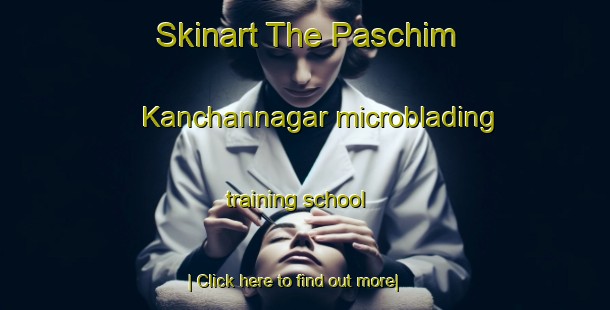 Skinart The Paschim Kanchannagar microblading training school-United Kingdom