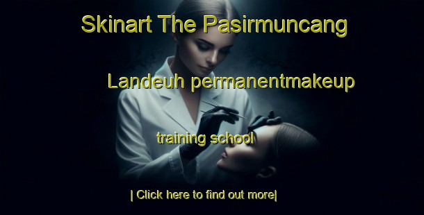 Skinart The Pasirmuncang Landeuh permanentmakeup training school-United Kingdom