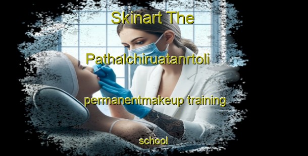 Skinart The Pathalchiruatanrtoli permanentmakeup training school-United Kingdom