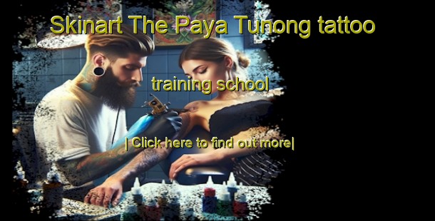 Skinart The Paya Tunong tattoo training school-United Kingdom