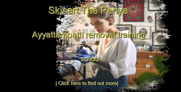 Skinart The Periya Ayyattampatti removal training school-United Kingdom