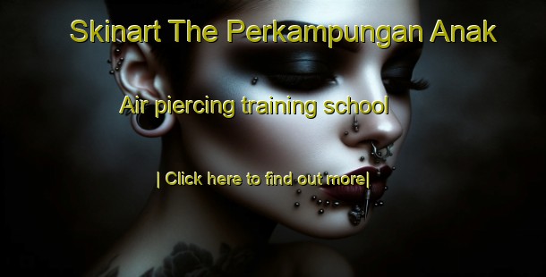 Skinart The Perkampungan Anak Air piercing training school-United Kingdom