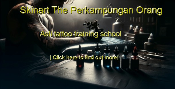 Skinart The Perkampungan Orang Asli tattoo training school-United Kingdom