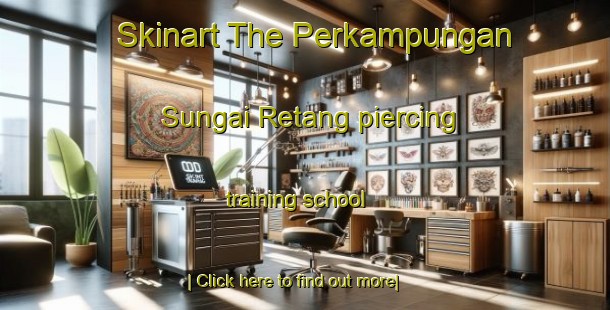 Skinart The Perkampungan Sungai Retang piercing training school-United Kingdom