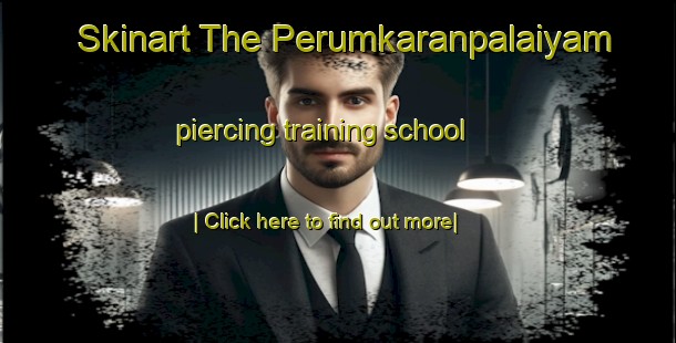 Skinart The Perumkaranpalaiyam piercing training school-United Kingdom