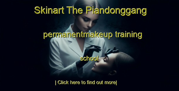 Skinart The Piandonggang permanentmakeup training school-United Kingdom