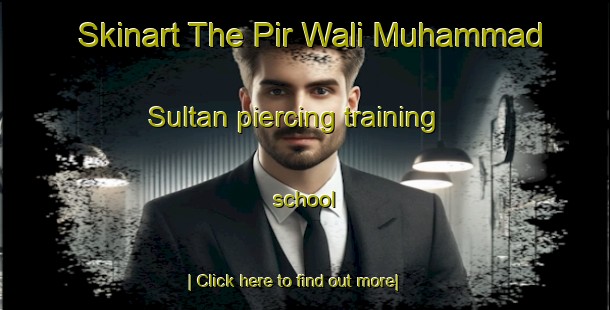 Skinart The Pir Wali Muhammad Sultan piercing training school-United Kingdom