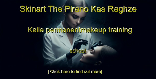 Skinart The Pirano Kas Raghze Kalle permanentmakeup training school-United Kingdom