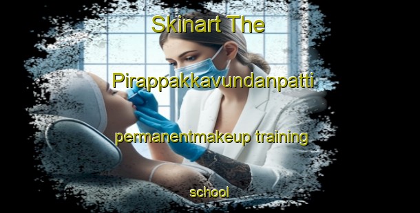 Skinart The Pirappakkavundanpatti permanentmakeup training school-United Kingdom