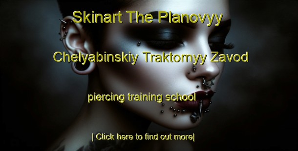 Skinart The Planovyy Chelyabinskiy Traktornyy Zavod piercing training school-United Kingdom