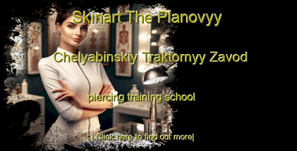 Skinart The Planovyy Chelyabinskiy Traktornyy Zavod piercing training school-United Kingdom