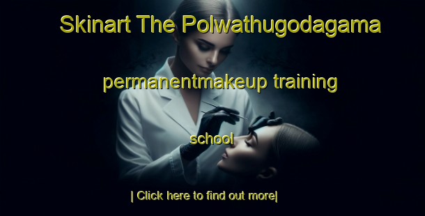 Skinart The Polwathugodagama permanentmakeup training school-United Kingdom