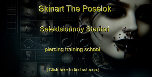 Skinart The Poselok Selektsionnoy Stantsii piercing training school-United Kingdom