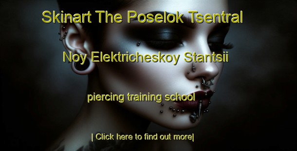 Skinart The Poselok Tsentral Noy Elektricheskoy Stantsii piercing training school-United Kingdom