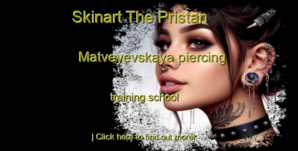 Skinart The Pristan  Matveyevskaya piercing training school-United Kingdom