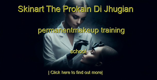 Skinart The Prokain Di Jhugian permanentmakeup training school-United Kingdom