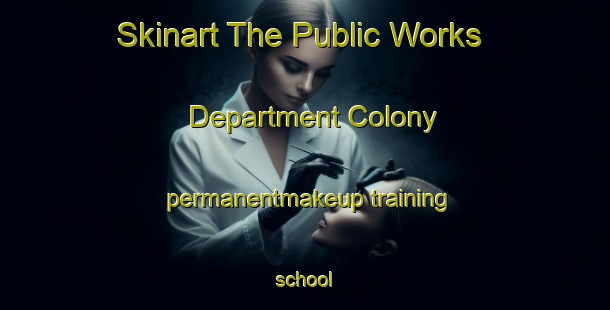 Skinart The Public Works Department Colony permanentmakeup training school-United Kingdom