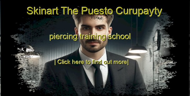 Skinart The Puesto Curupayty piercing training school-United Kingdom