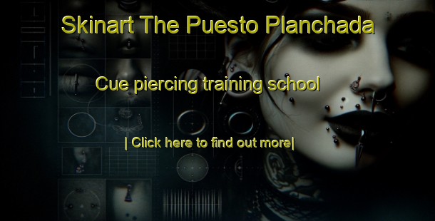 Skinart The Puesto Planchada Cue piercing training school-United Kingdom