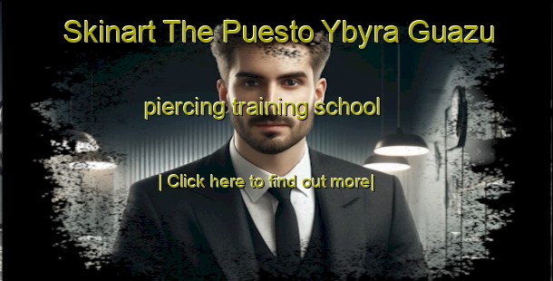 Skinart The Puesto Ybyra Guazu piercing training school-United Kingdom