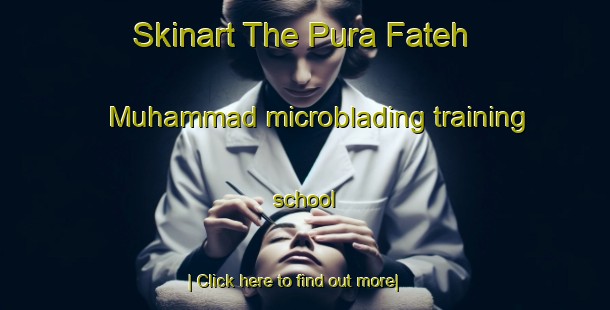 Skinart The Pura Fateh Muhammad microblading training school-United Kingdom