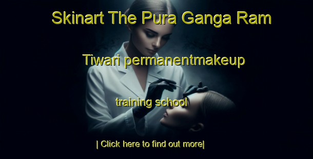 Skinart The Pura Ganga Ram Tiwari permanentmakeup training school-United Kingdom